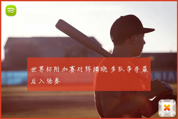 世界杯附加赛对阵揭晓 多队争夺最后入场券