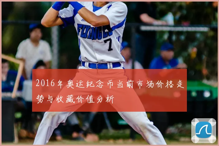 2016年奥运纪念币当前市场价格走势与收藏价值分析