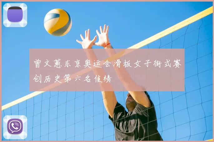 曾文蕙东京奥运会滑板女子街式赛创历史第六名佳绩