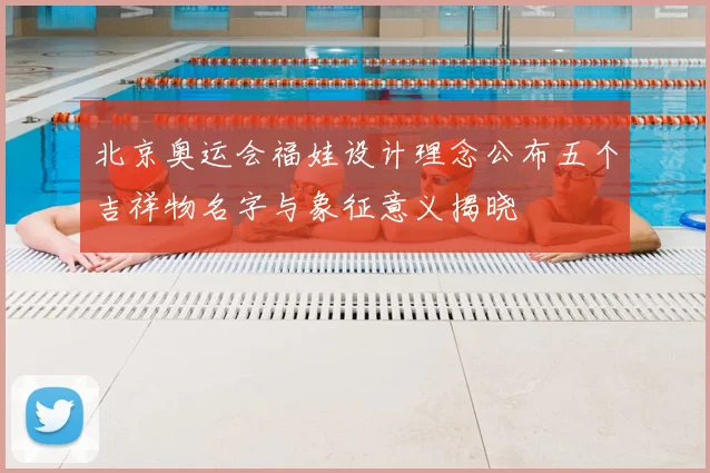 北京奥运会福娃设计理念公布五个吉祥物名字与象征意义揭晓