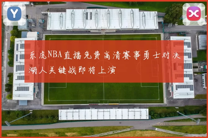 乐虎NBA直播免费高清赛事勇士对决湖人关键战即将上演