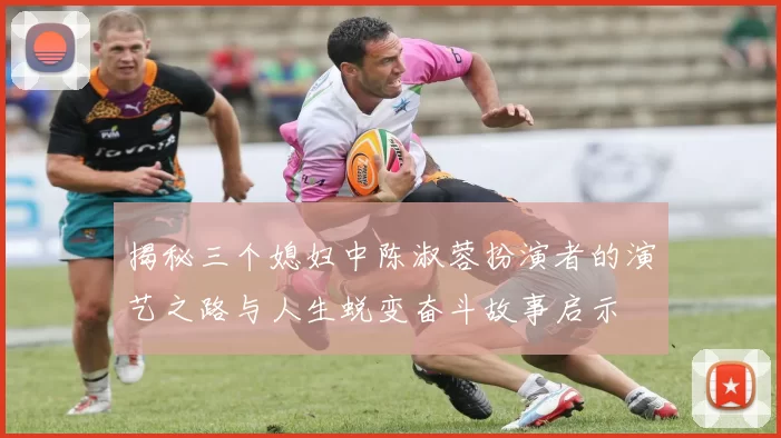 揭秘三个媳妇中陈淑蓉扮演者的演艺之路与人生蜕变奋斗故事启示